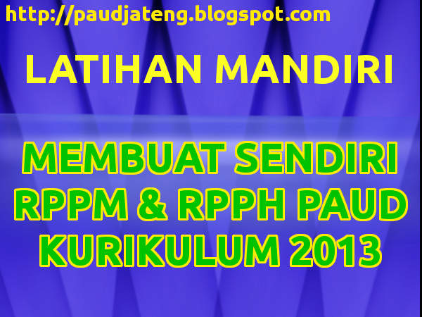 Membuat Sendiri RPPM dan RPPH PAUD Kurikulum 2013